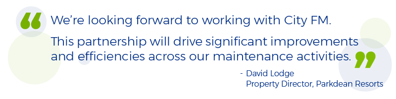 Quote from David Lodge, Property Director at Parkdean Resorts: We’re looking forward to working with City FM. This partnership will drive significant improvements and efficiencies across our maintenance activities.